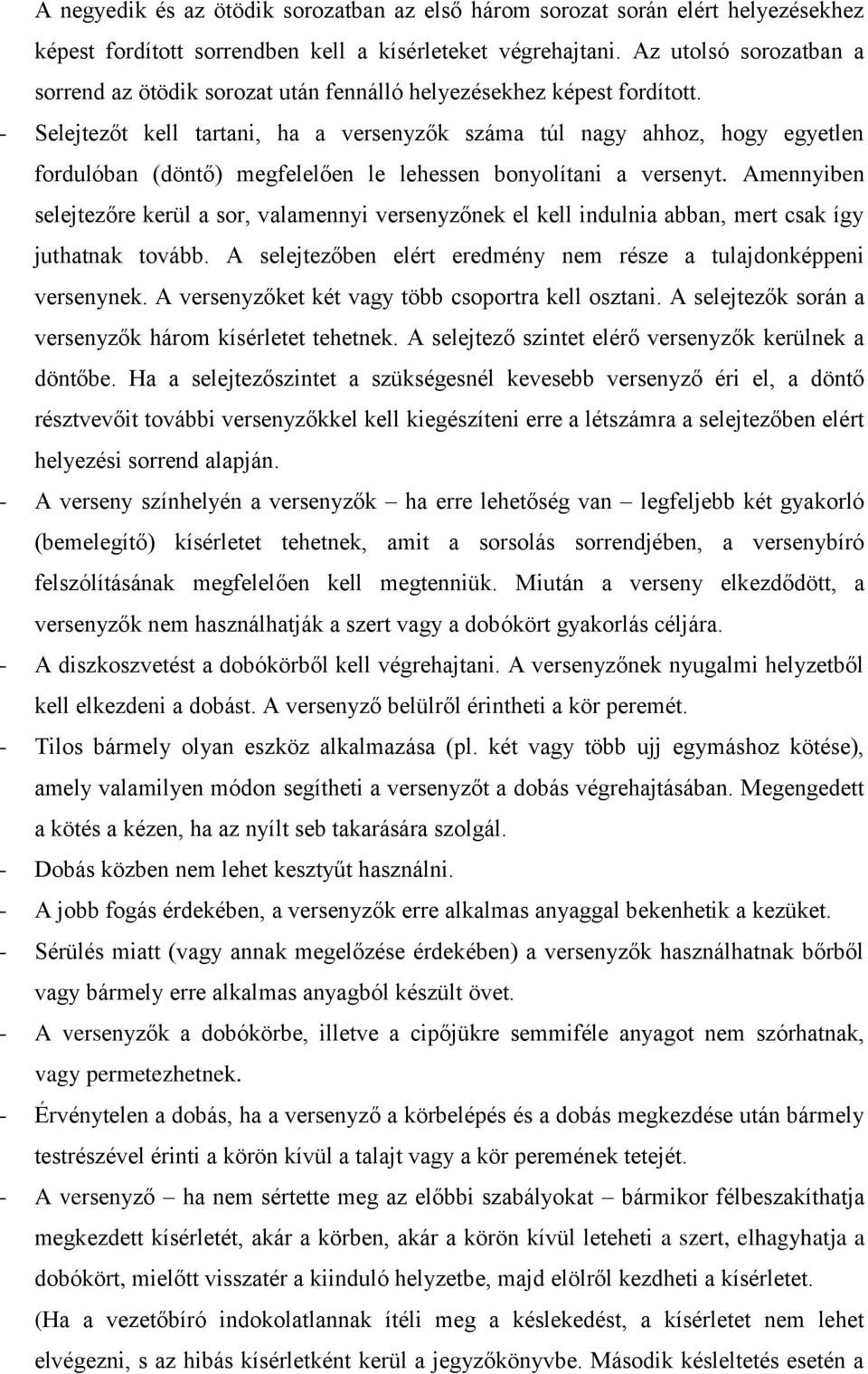 - Selejtezőt kell tartani, ha a versenyzők száma túl nagy ahhoz, hogy egyetlen fordulóban (döntő) megfelelően le lehessen bonyolítani a versenyt.