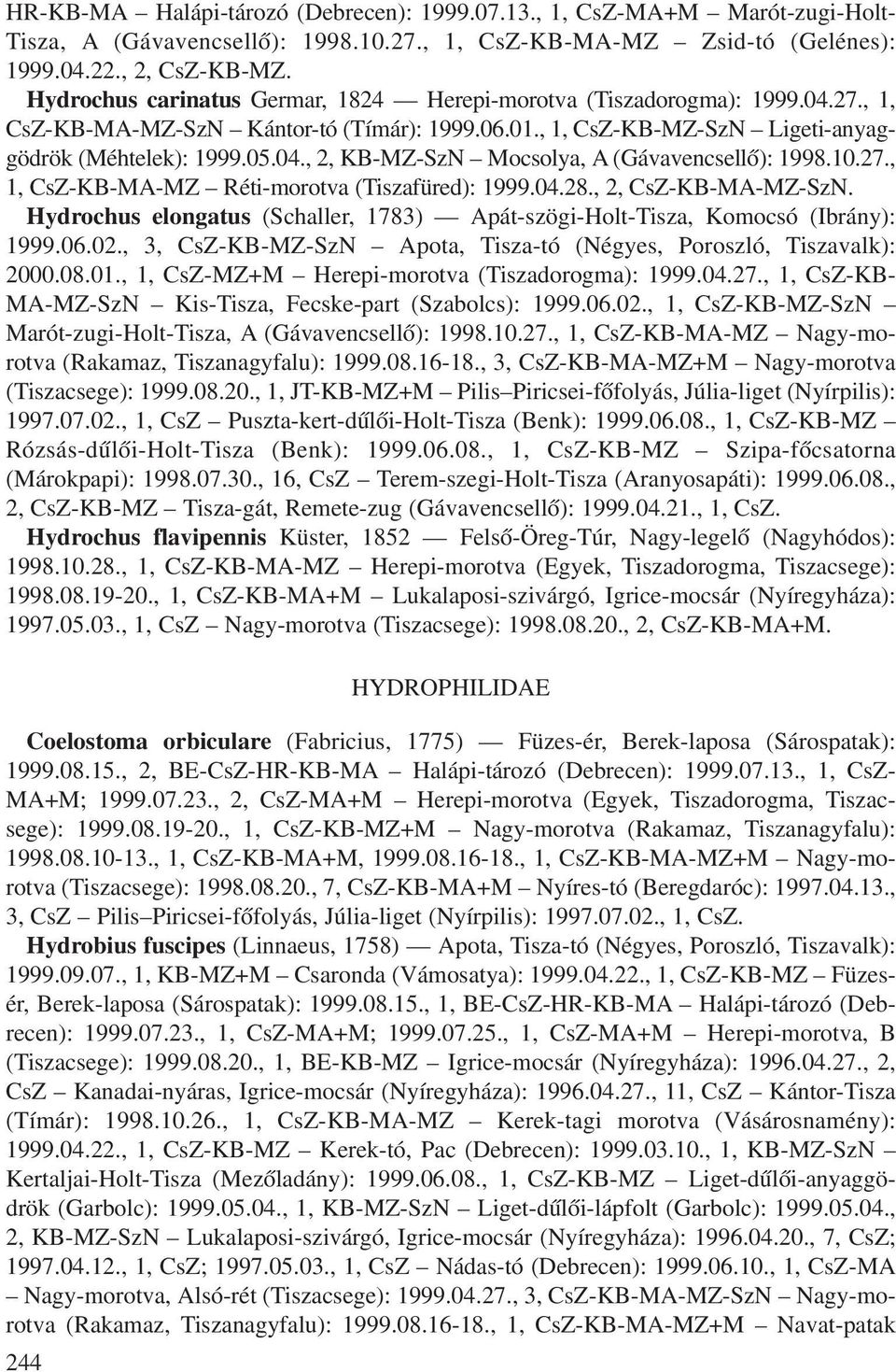 10.27., 1, CsZ-KB-MA-MZ Réti-morotva (Tiszafüred): 1999.04.28., 2, CsZ-KB-MA-MZ-SzN. Hydrochus elongatus (Schaller, 1783) Apát-szögi-Holt-Tisza, Komocsó (Ibrány): 1999.06.02.