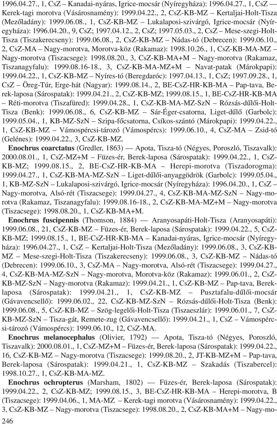 , 2, CsZ-KB-MZ Nádas-tó (Debrecen): 1999.06.10., 2, CsZ-MA Nagy-morotva, Morotva-köz (Rakamaz): 1998.10.26., 1, CsZ-KB-MA-MZ Nagy-morotva (Tiszacsege): 1998.08.20.