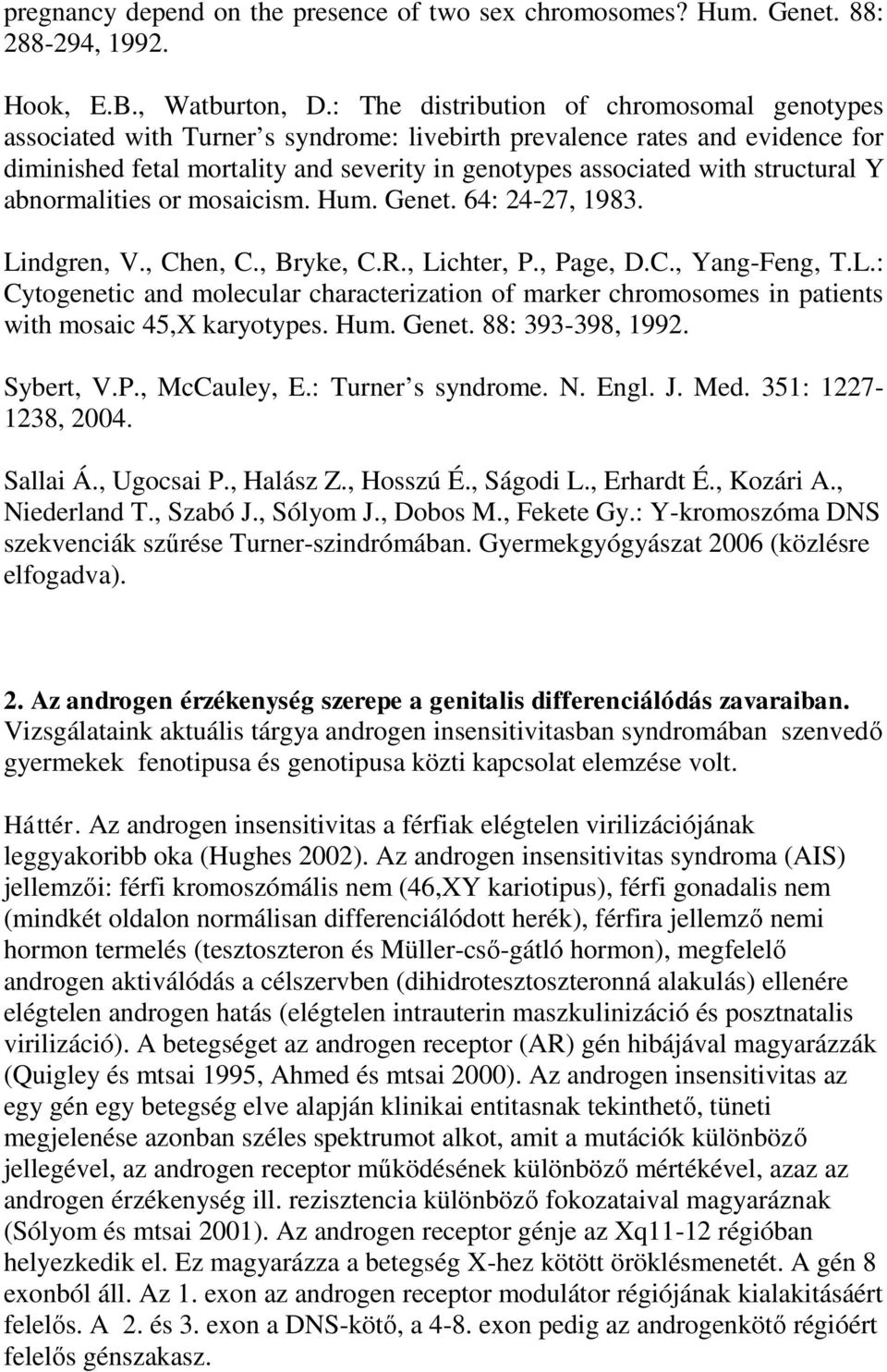 structural Y abnormalities or mosaicism. Hum. Genet. 64: 24-27, 1983. Lindgren, V., Chen, C., Bryke, C.R., Lichter, P., Page, D.C., Yang-Feng, T.L.: Cytogenetic and molecular characterization of marker chromosomes in patients with mosaic 45,X karyotypes.