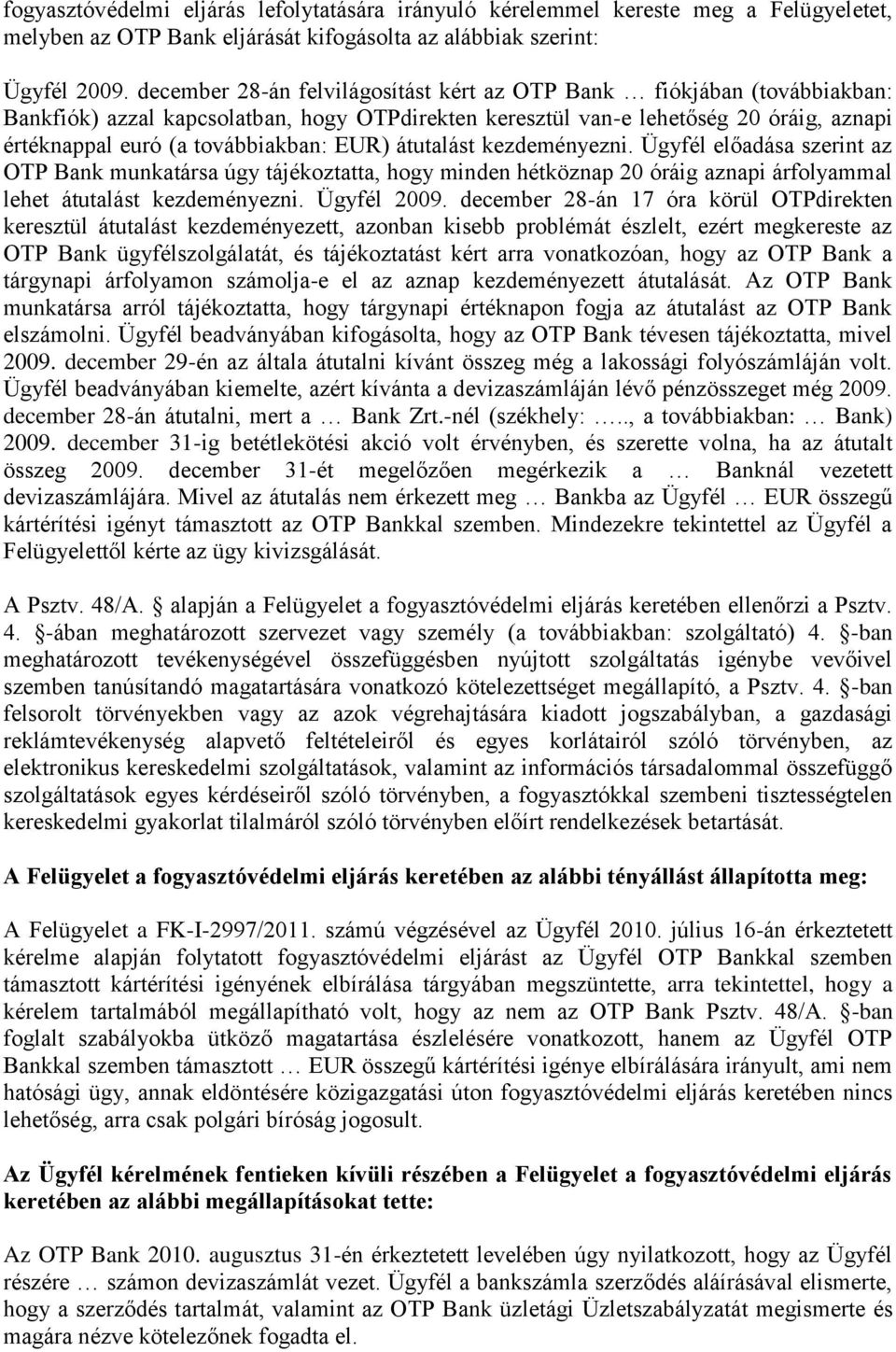 EUR) átutalást kezdeményezni. Ügyfél előadása szerint az OTP Bank munkatársa úgy tájékoztatta, hogy minden hétköznap 20 óráig aznapi árfolyammal lehet átutalást kezdeményezni. Ügyfél 2009.