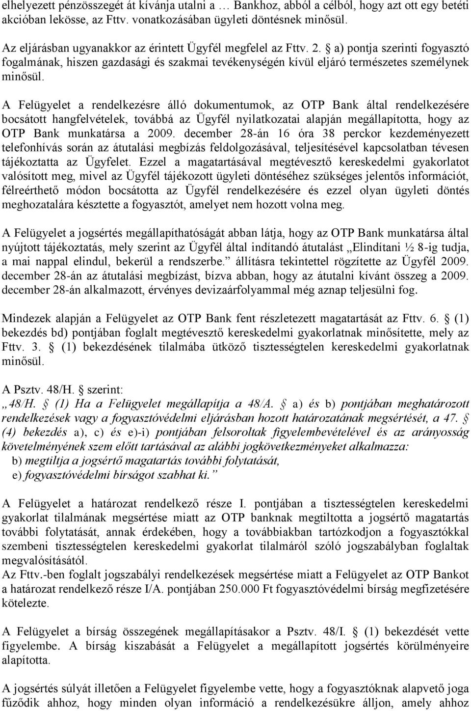 A Felügyelet a rendelkezésre álló dokumentumok, az OTP Bank által rendelkezésére bocsátott hangfelvételek, továbbá az Ügyfél nyilatkozatai alapján megállapította, hogy az OTP Bank munkatársa a 2009.