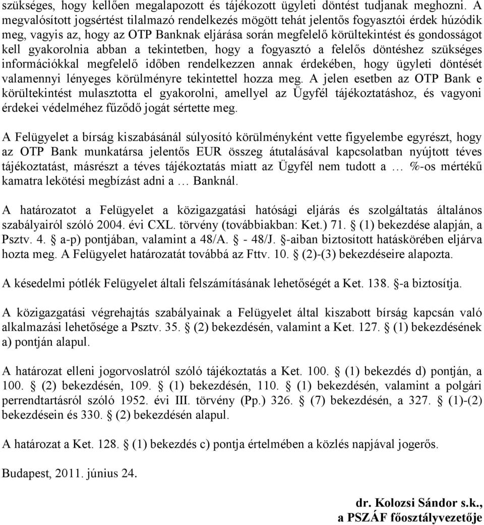 gyakorolnia abban a tekintetben, hogy a fogyasztó a felelős döntéshez szükséges információkkal megfelelő időben rendelkezzen annak érdekében, hogy ügyleti döntését valamennyi lényeges körülményre