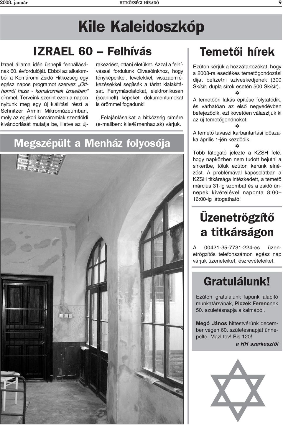 Terveink szerint ezen a napon nyitunk meg egy új kiállítási részt a Schnitzer Ármin Mikromúzeumban, mely az egykori komáromiak szentföldi kivándorlását mutatja be, illetve az újrakezdést, ottani
