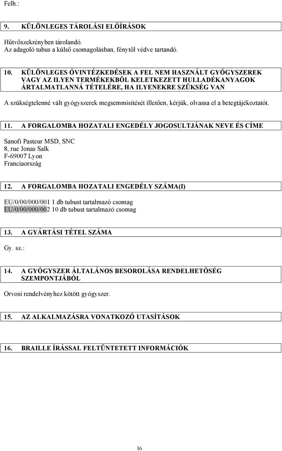 megsemmisítését illetően, kérjük, olvassa el a betegtájékoztatót. 11. A FORGALOMBA HOZATALI ENGEDÉLY JOGOSULTJÁNAK NEVE ÉS CÍME Sanofi Pasteur MSD, SNC 8, rue Jonas Salk F-69007 Lyon Franciaország 12.