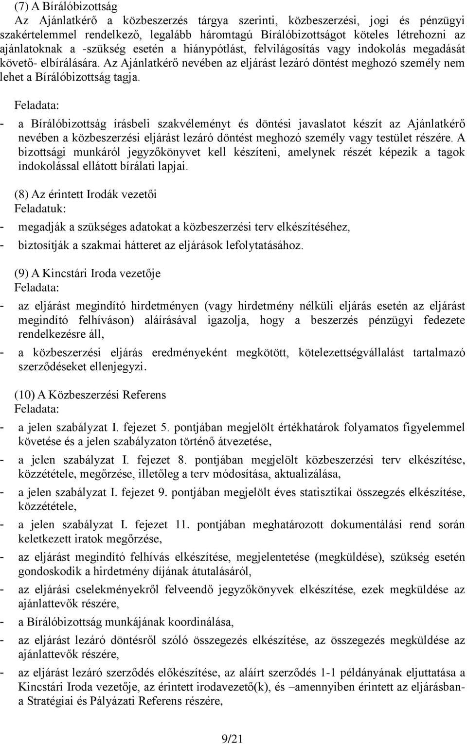 Feladata: - a Bírálóbizottság írásbeli szakvéleményt és döntési javaslatot készít az Ajánlatkérő nevében a közbeszerzési eljárást lezáró döntést meghozó személy vagy testület részére.