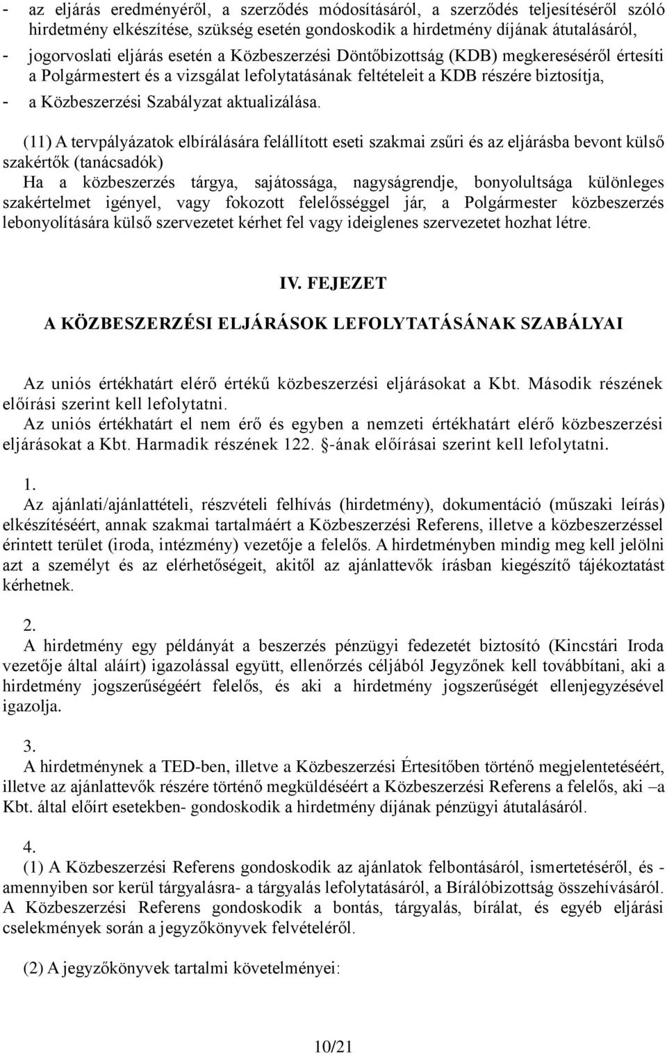 (11) A tervpályázatok elbírálására felállított eseti szakmai zsűri és az eljárásba bevont külső szakértők (tanácsadók) Ha a közbeszerzés tárgya, sajátossága, nagyságrendje, bonyolultsága különleges