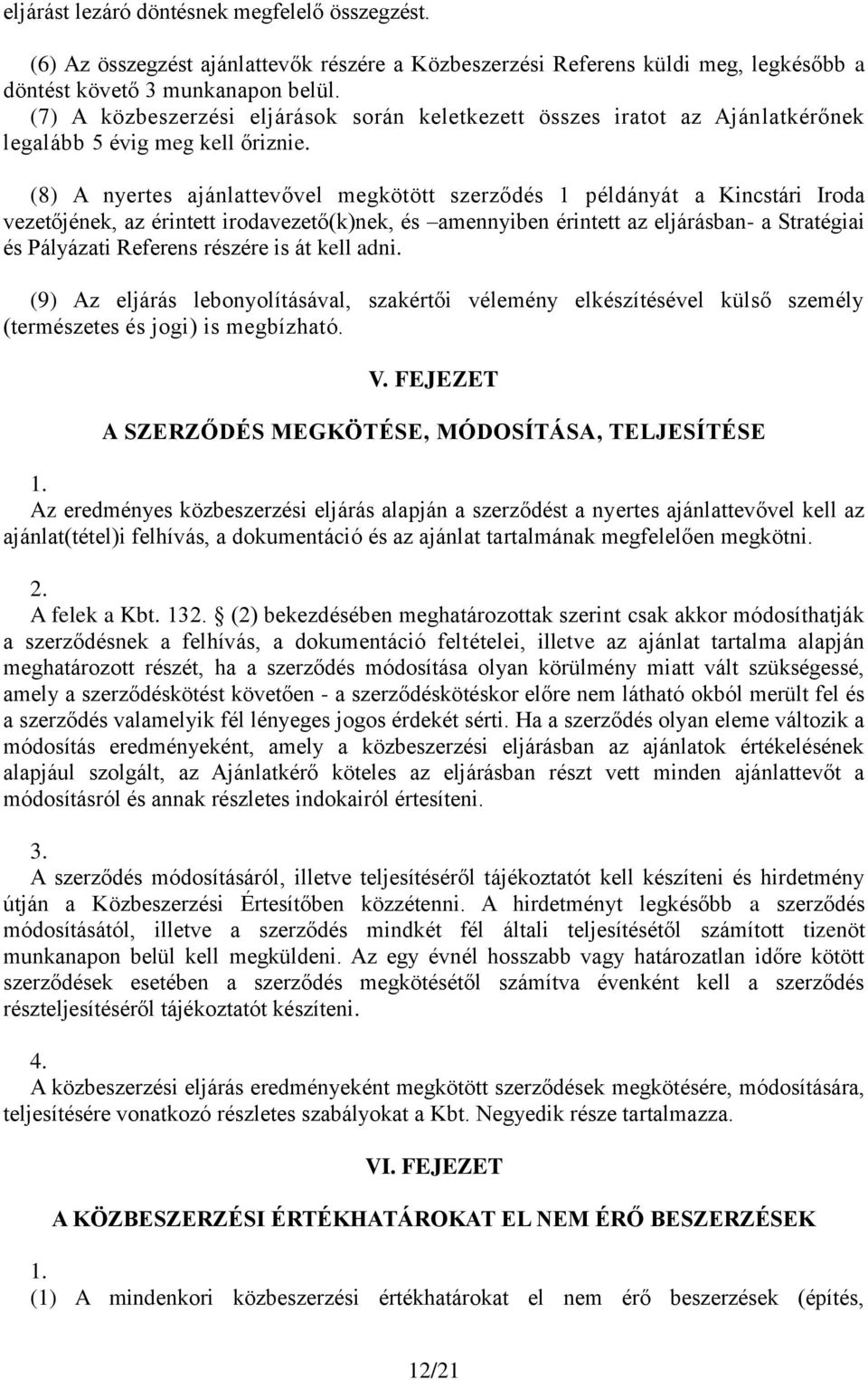 (8) A nyertes ajánlattevővel megkötött szerződés 1 példányát a Kincstári Iroda vezetőjének, az érintett irodavezető(k)nek, és amennyiben érintett az eljárásban- a Stratégiai és Pályázati Referens
