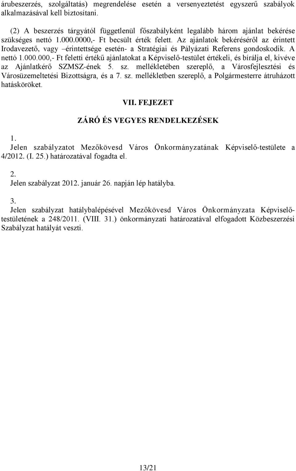 Az ajánlatok bekéréséről az érintett Irodavezető, vagy érintettsége esetén- a Stratégiai és Pályázati Referens gondoskodik. A nettó 1.000.
