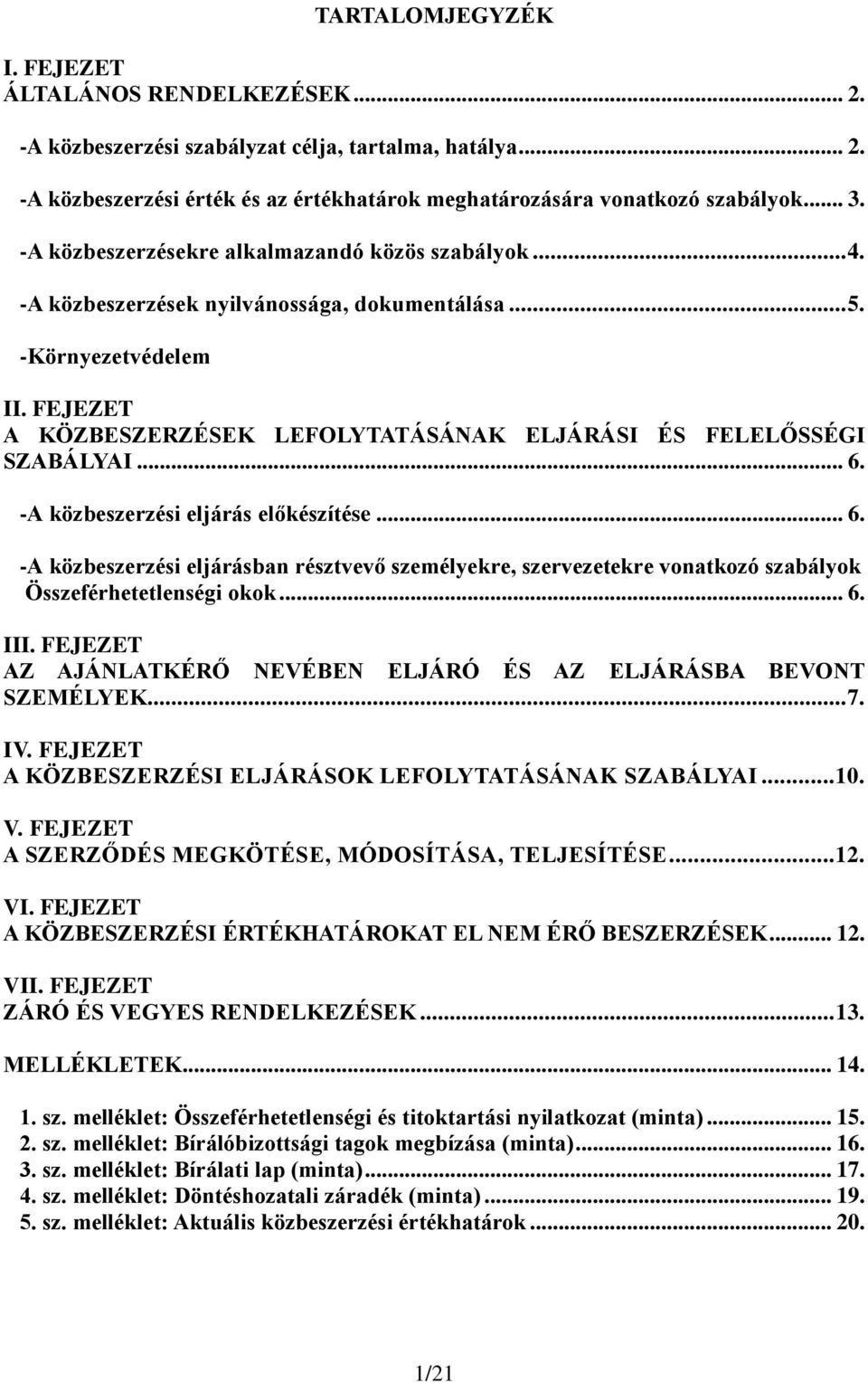 FEJEZET A KÖZBESZERZÉSEK LEFOLYTATÁSÁNAK ELJÁRÁSI ÉS FELELŐSSÉGI SZABÁLYAI... 6. -A közbeszerzési eljárás előkészítése... 6. -A közbeszerzési eljárásban résztvevő személyekre, szervezetekre vonatkozó szabályok Összeférhetetlenségi okok.