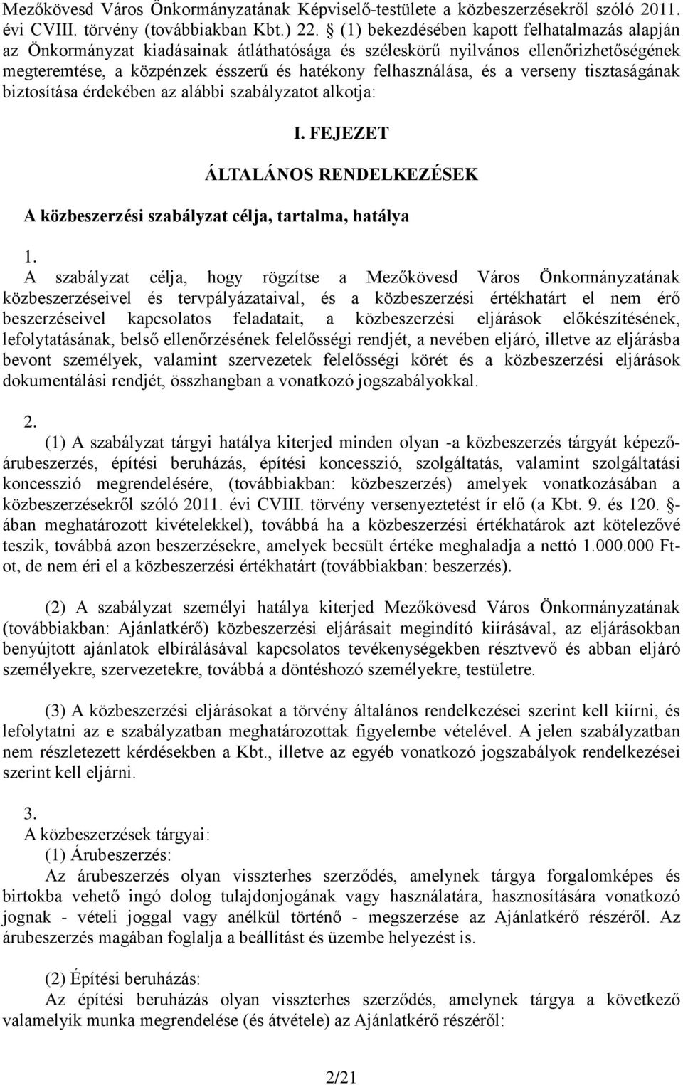 verseny tisztaságának biztosítása érdekében az alábbi szabályzatot alkotja: I. FEJEZET ÁLTALÁNOS RENDELKEZÉSEK A közbeszerzési szabályzat célja, tartalma, hatálya 1.