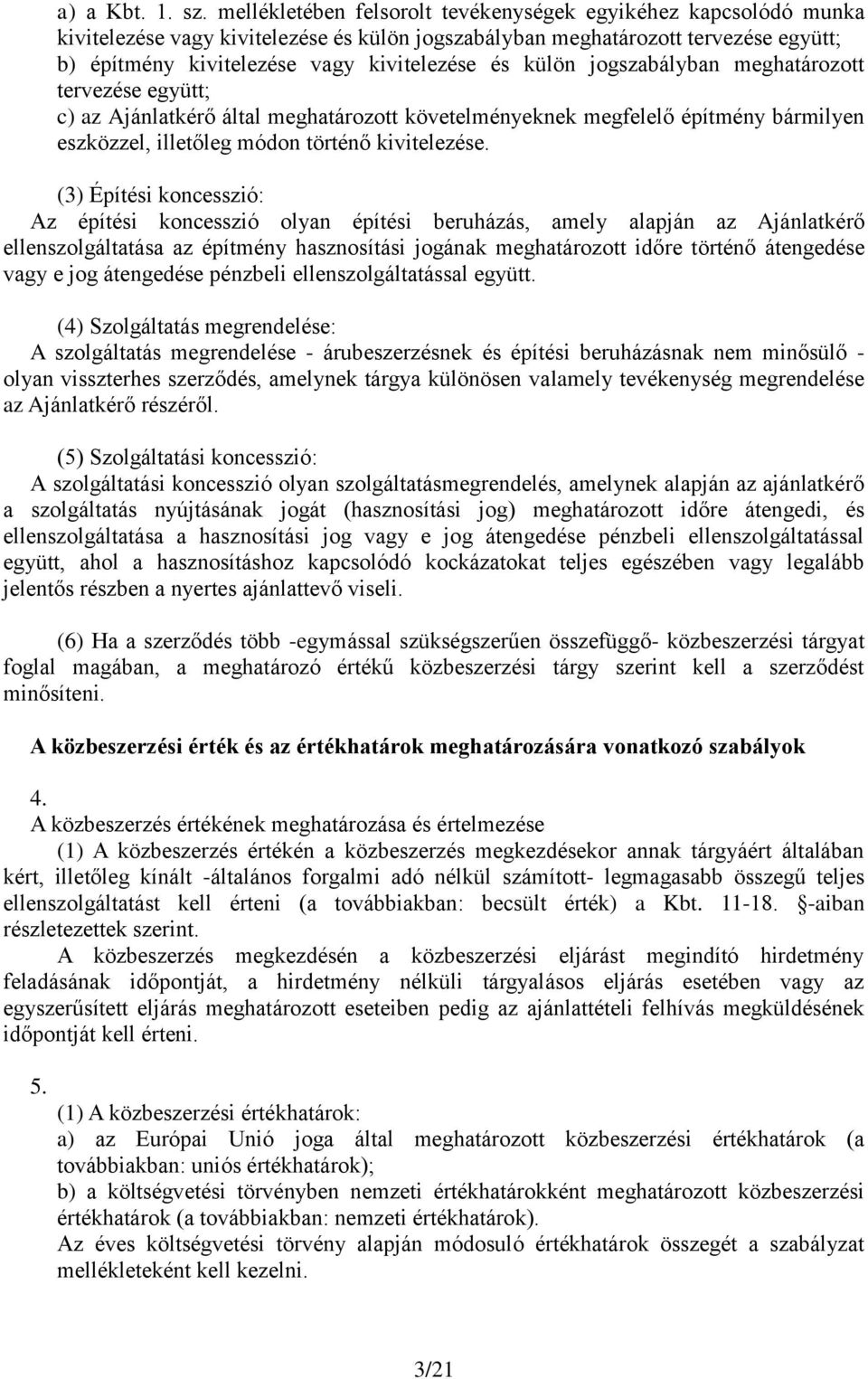 külön jogszabályban meghatározott tervezése együtt; c) az Ajánlatkérő által meghatározott követelményeknek megfelelő építmény bármilyen eszközzel, illetőleg módon történő kivitelezése.