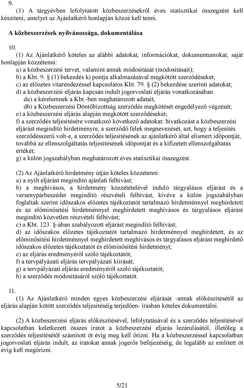 (1) bekezdés k) pontja alkalmazásával megkötött szerződéseket; c) az előzetes vitarendezéssel kapcsolatos Kbt. 79.