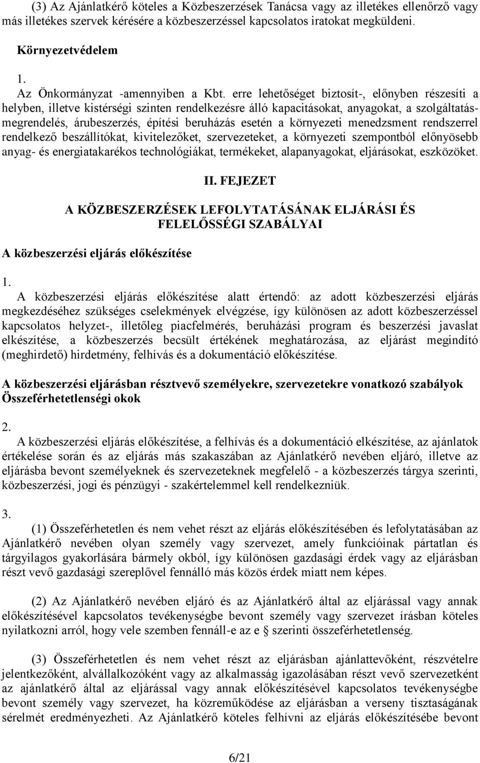 erre lehetőséget biztosít-, előnyben részesíti a helyben, illetve kistérségi szinten rendelkezésre álló kapacitásokat, anyagokat, a szolgáltatásmegrendelés, árubeszerzés, építési beruházás esetén a