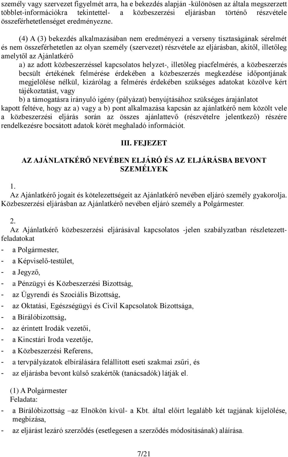 (4) A (3) bekezdés alkalmazásában nem eredményezi a verseny tisztaságának sérelmét és nem összeférhetetlen az olyan személy (szervezet) részvétele az eljárásban, akitől, illetőleg amelytől az