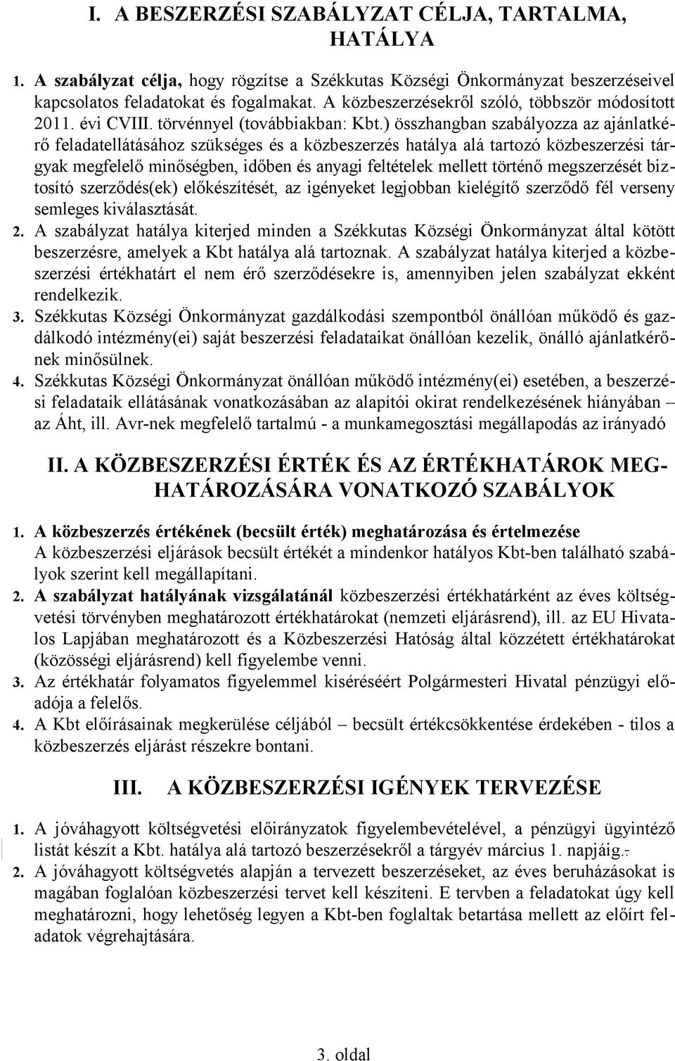 ) összhangban szabályozza az ajánlatkérő feladatellátásához szükséges és a közbeszerzés hatálya alá tartozó közbeszerzési tárgyak megfelelő minőségben, időben és anyagi feltételek mellett történő