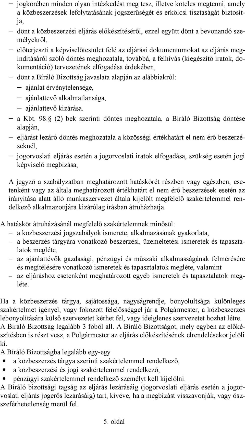 (kiegészítő iratok, dokumentáció) tervezetének elfogadása érdekében, dönt a Bíráló Bizottság javaslata alapján az alábbiakról: ajánlat érvénytelensége, ajánlattevő alkalmatlansága, ajánlattevő
