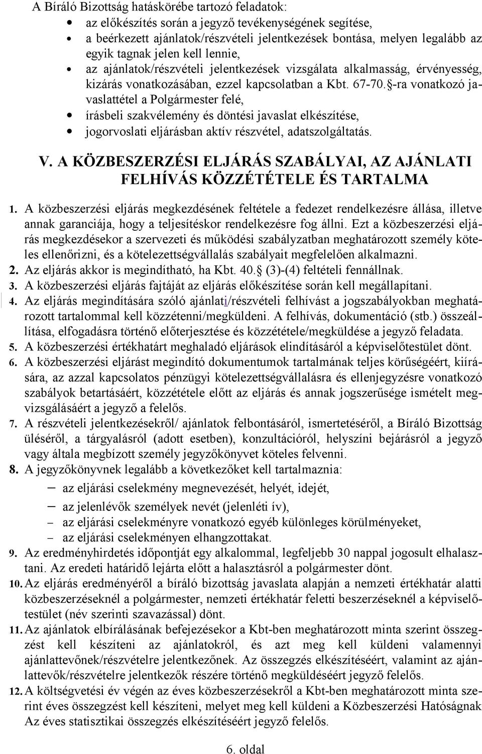 -ra vonatkozó javaslattétel a Polgármester felé, írásbeli szakvélemény és döntési javaslat elkészítése, jogorvoslati eljárásban aktív részvétel, adatszolgáltatás. V.