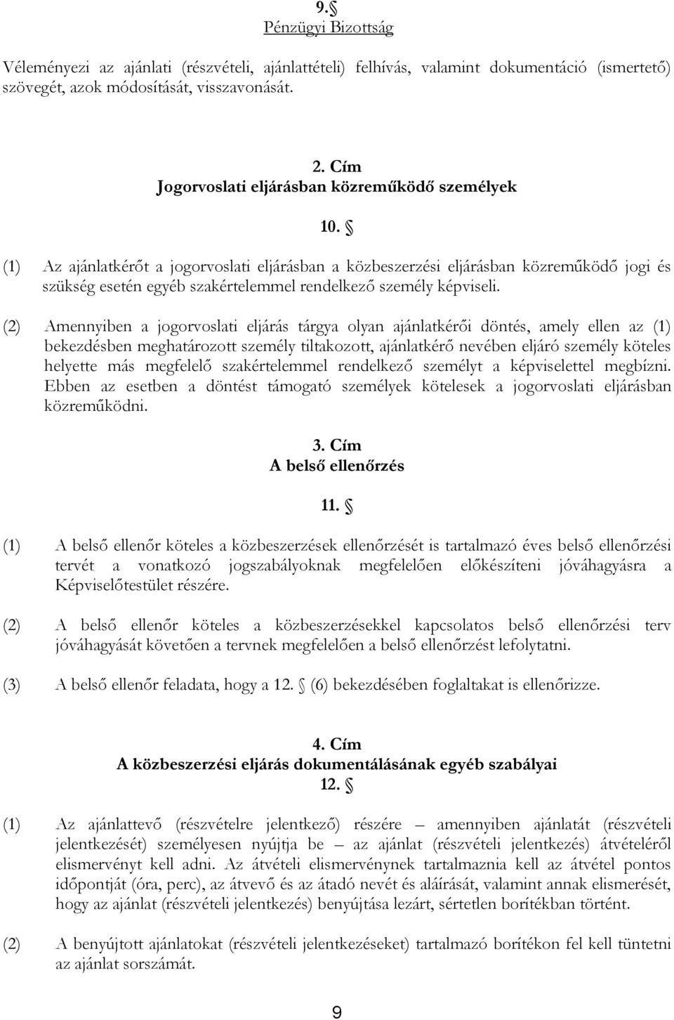 (1) Az ajánlatkérőt a jogorvoslati eljárásban a közbeszerzési eljárásban közreműködő jogi és szükség esetén egyéb szakértelemmel rendelkező személy képviseli.