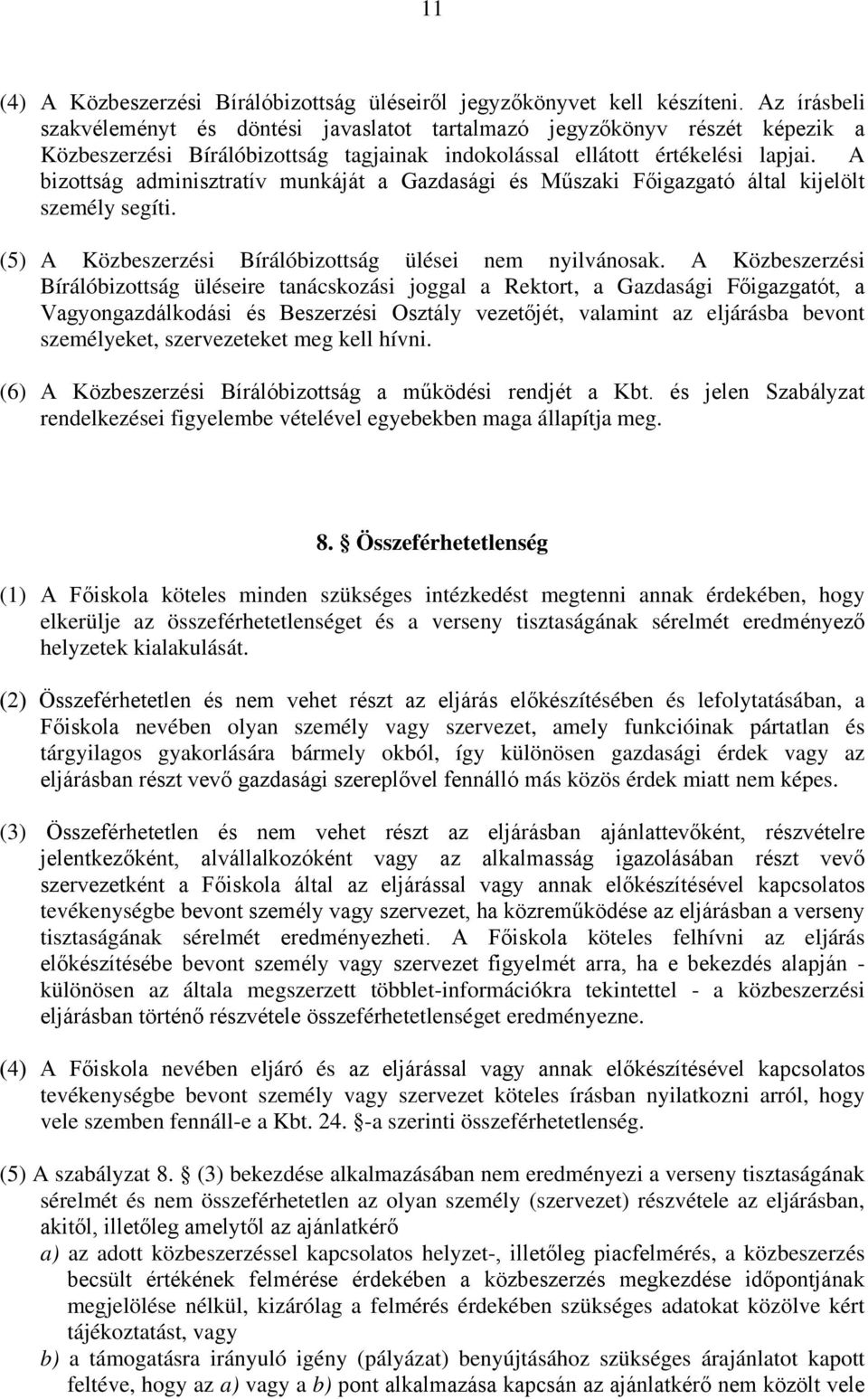 A bizottság adminisztratív munkáját a Gazdasági és Műszaki Főigazgató által kijelölt személy segíti. (5) A Közbeszerzési Bírálóbizottság ülései nem nyilvánosak.