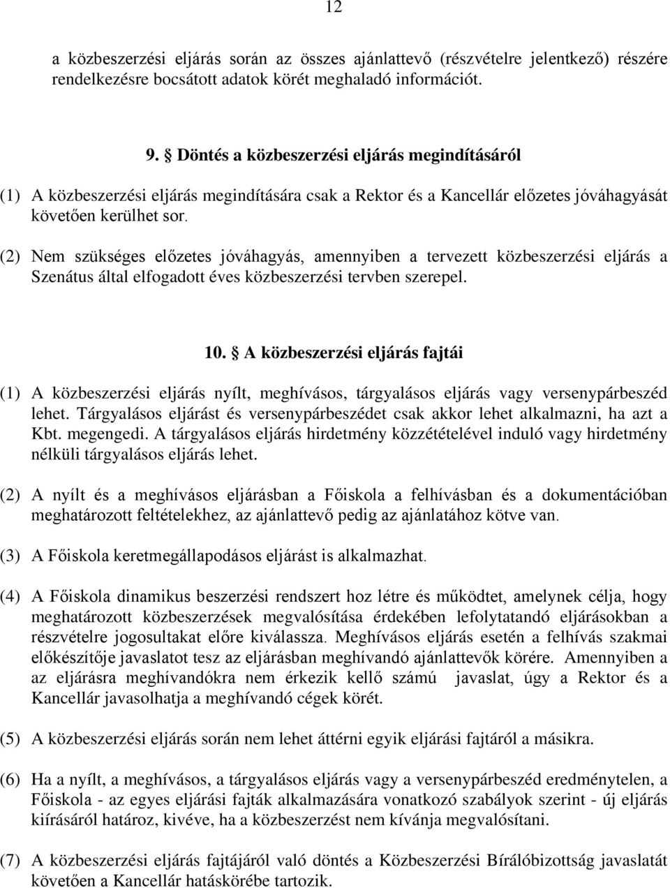 (2) Nem szükséges előzetes jóváhagyás, amennyiben a tervezett közbeszerzési eljárás a Szenátus által elfogadott éves közbeszerzési tervben szerepel. 10.