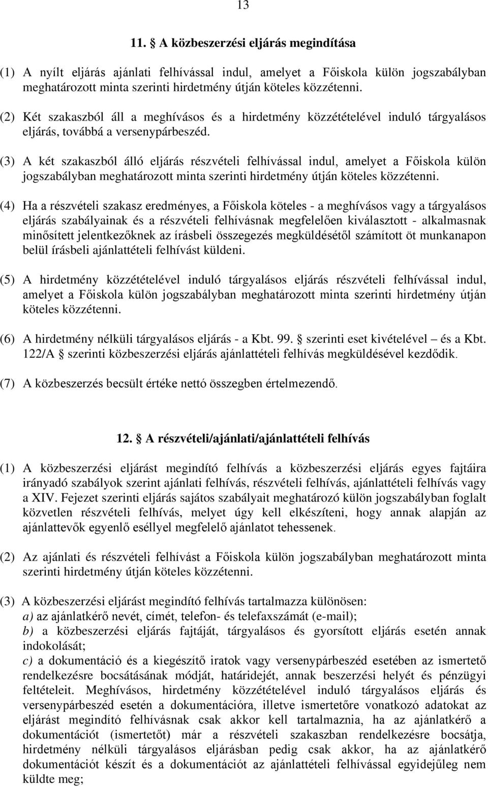 (3) A két szakaszból álló eljárás részvételi felhívással indul, amelyet a Főiskola külön jogszabályban meghatározott minta szerinti hirdetmény útján köteles közzétenni.