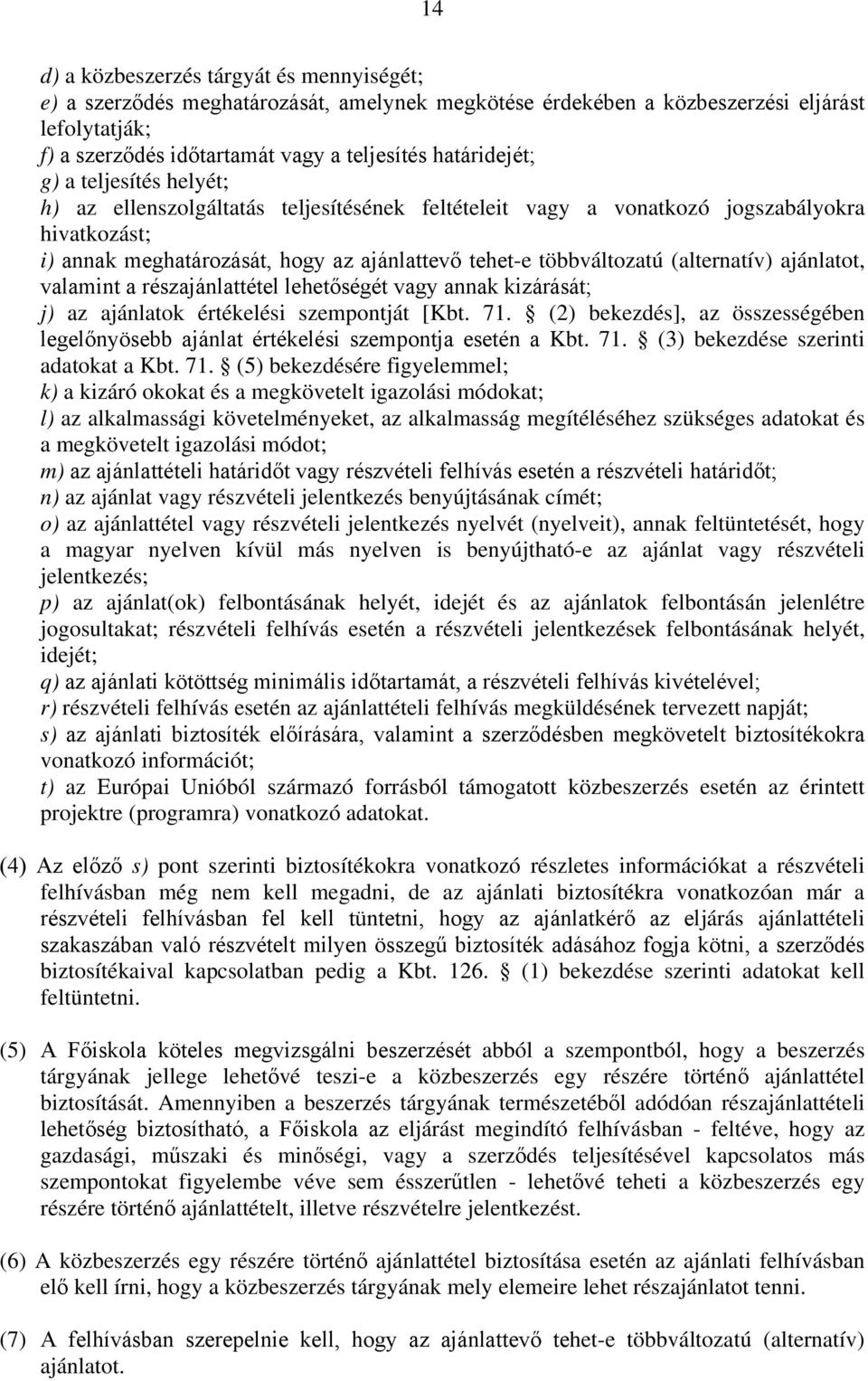 (alternatív) ajánlatot, valamint a részajánlattétel lehetőségét vagy annak kizárását; j) az ajánlatok értékelési szempontját [Kbt. 71.