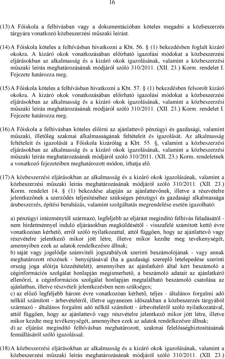 A kizáró okok vonatkozásában előírható igazolási módokat a közbeszerzési eljárásokban az alkalmasság és a kizáró okok igazolásának, valamint a közbeszerzési műszaki leírás meghatározásának módjáról