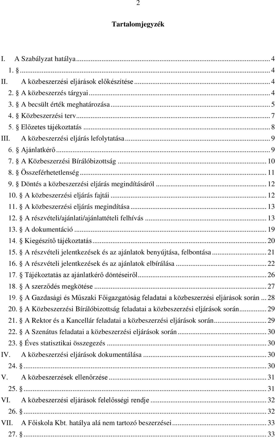 Döntés a közbeszerzési eljárás megindításáról... 12 10. A közbeszerzési eljárás fajtái... 12 11. A közbeszerzési eljárás megindítása... 13 12. A részvételi/ajánlati/ajánlattételi felhívás... 13 13.