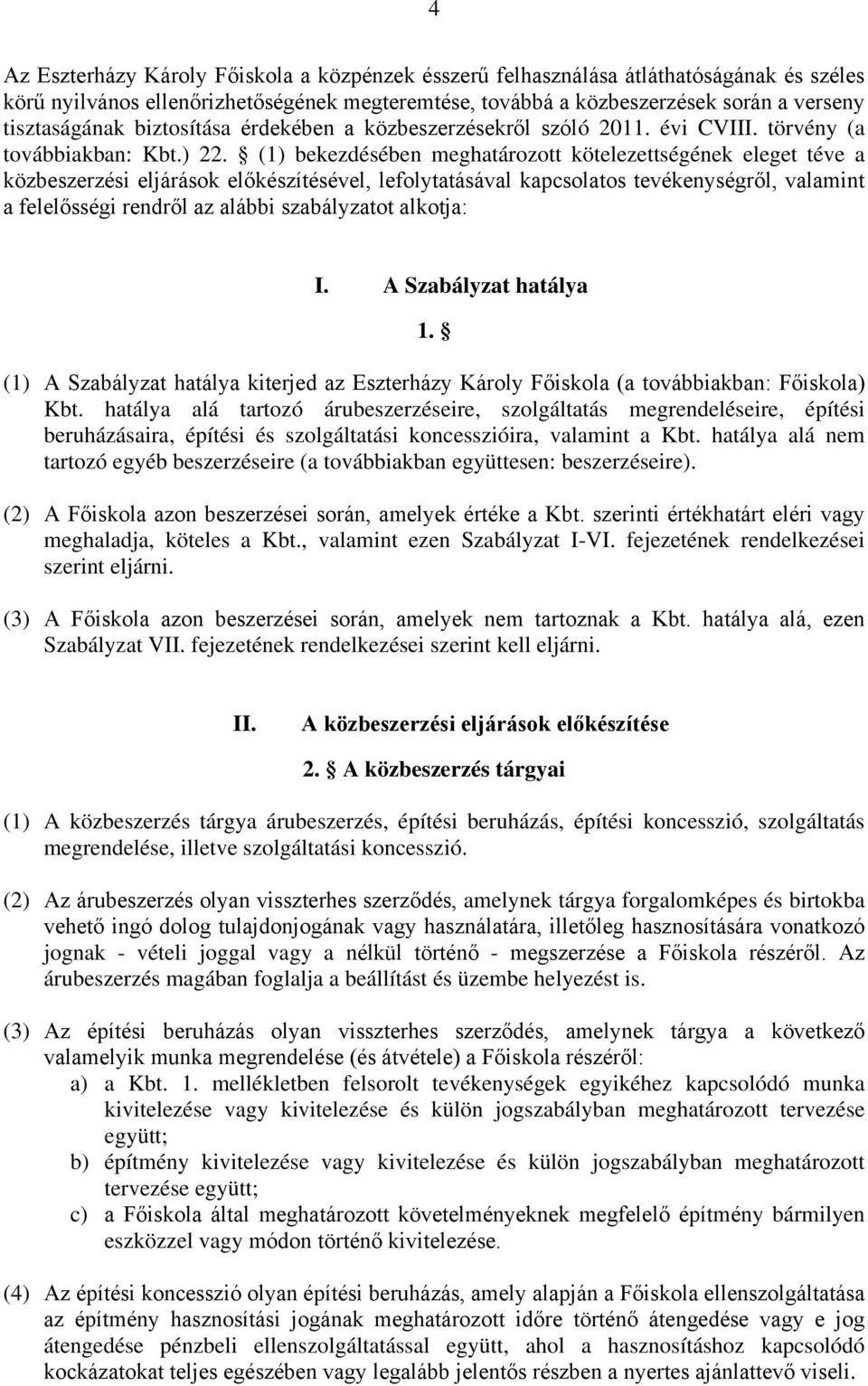 (1) bekezdésében meghatározott kötelezettségének eleget téve a közbeszerzési eljárások előkészítésével, lefolytatásával kapcsolatos tevékenységről, valamint a felelősségi rendről az alábbi