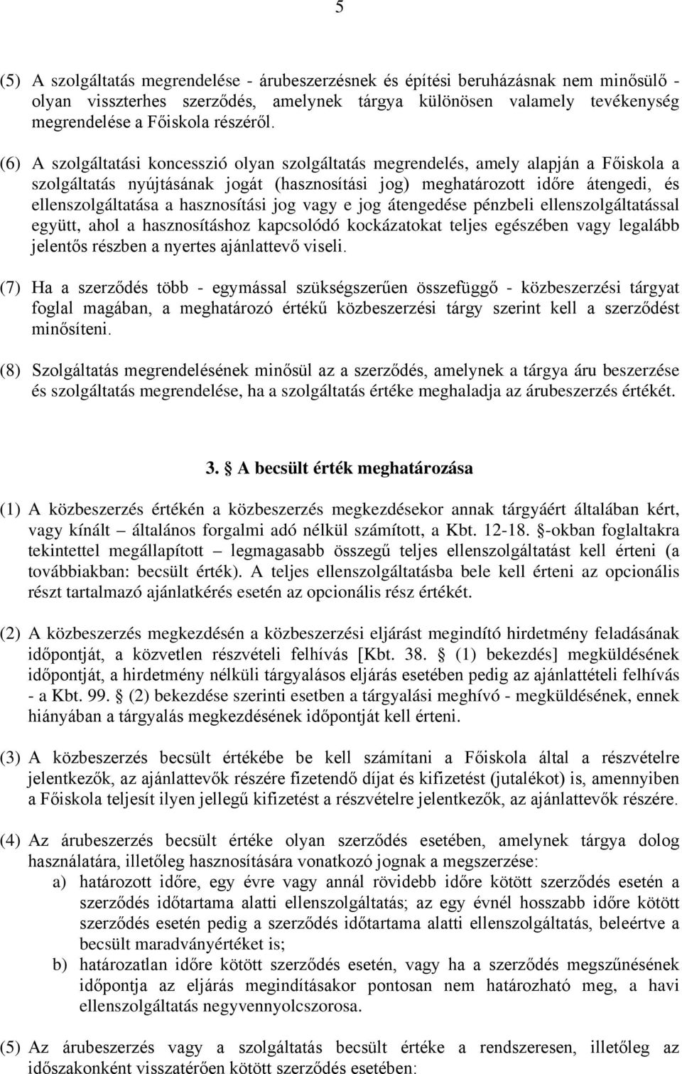 hasznosítási jog vagy e jog átengedése pénzbeli ellenszolgáltatással együtt, ahol a hasznosításhoz kapcsolódó kockázatokat teljes egészében vagy legalább jelentős részben a nyertes ajánlattevő viseli.
