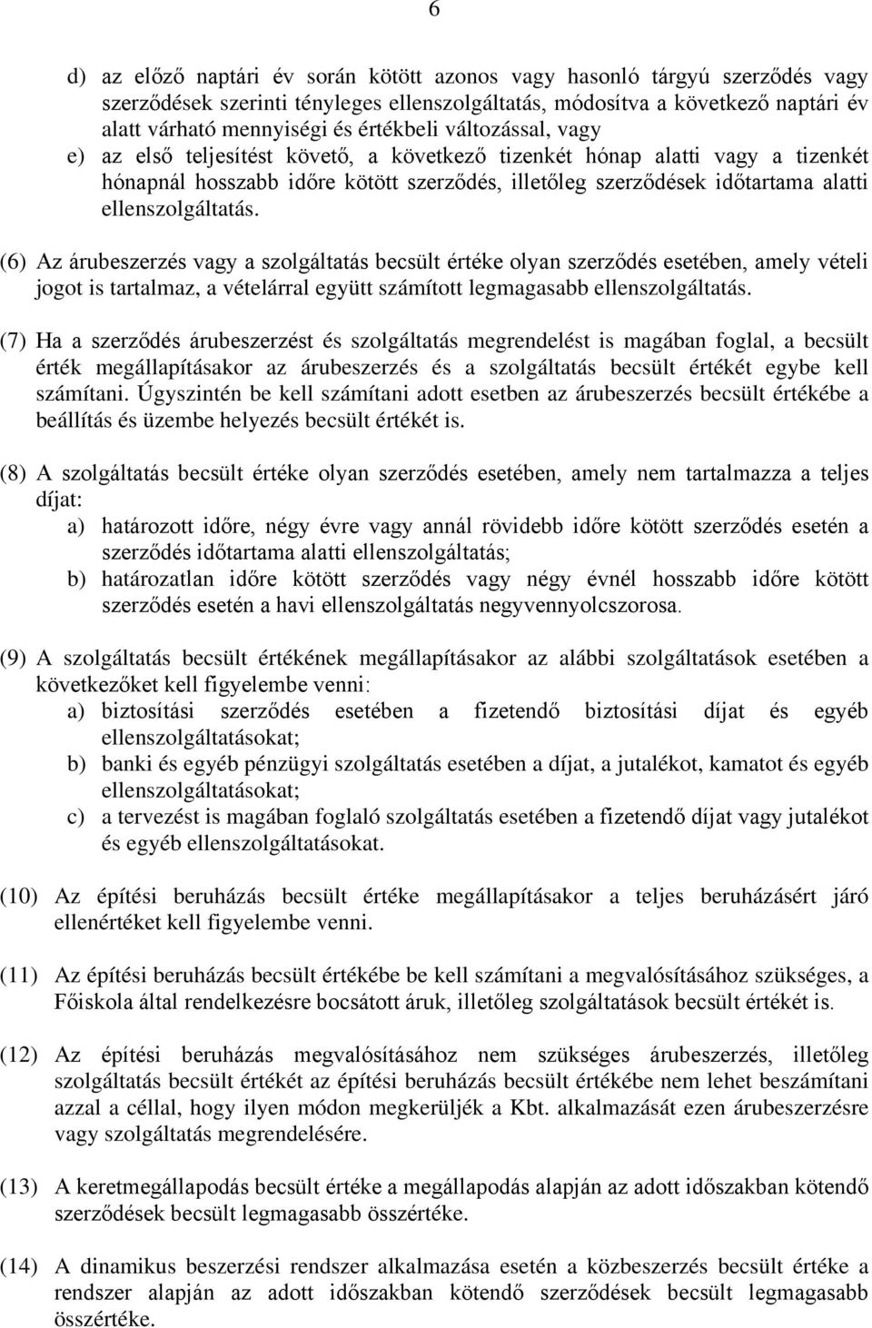 ellenszolgáltatás. (6) Az árubeszerzés vagy a szolgáltatás becsült értéke olyan szerződés esetében, amely vételi jogot is tartalmaz, a vételárral együtt számított legmagasabb ellenszolgáltatás.
