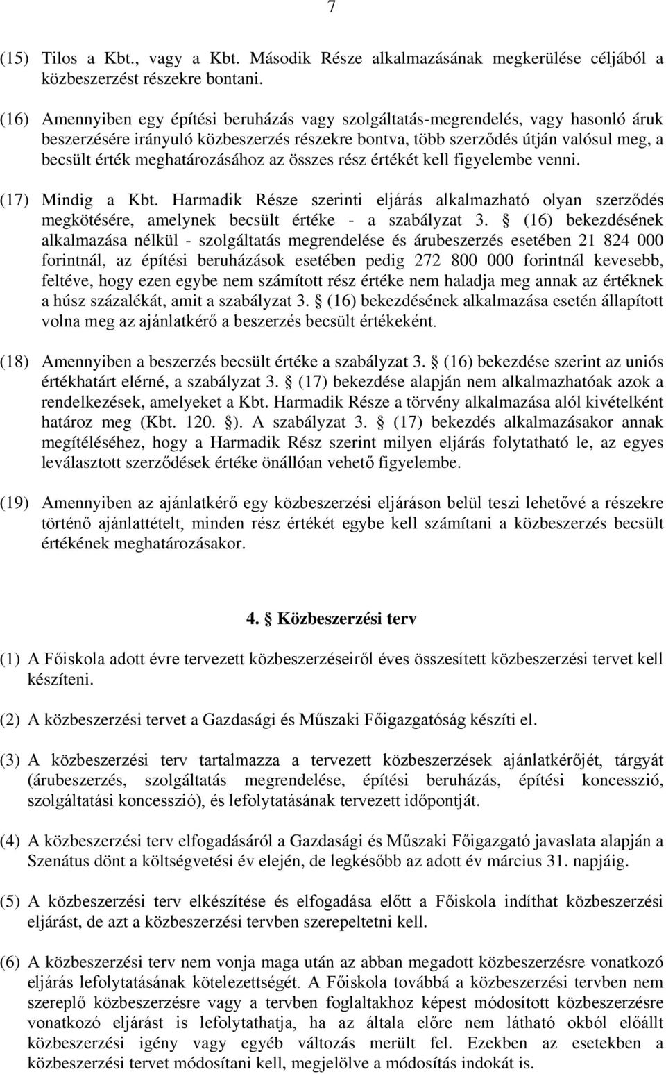 meghatározásához az összes rész értékét kell figyelembe venni. (17) Mindig a Kbt. Harmadik Része szerinti eljárás alkalmazható olyan szerződés megkötésére, amelynek becsült értéke - a szabályzat 3.