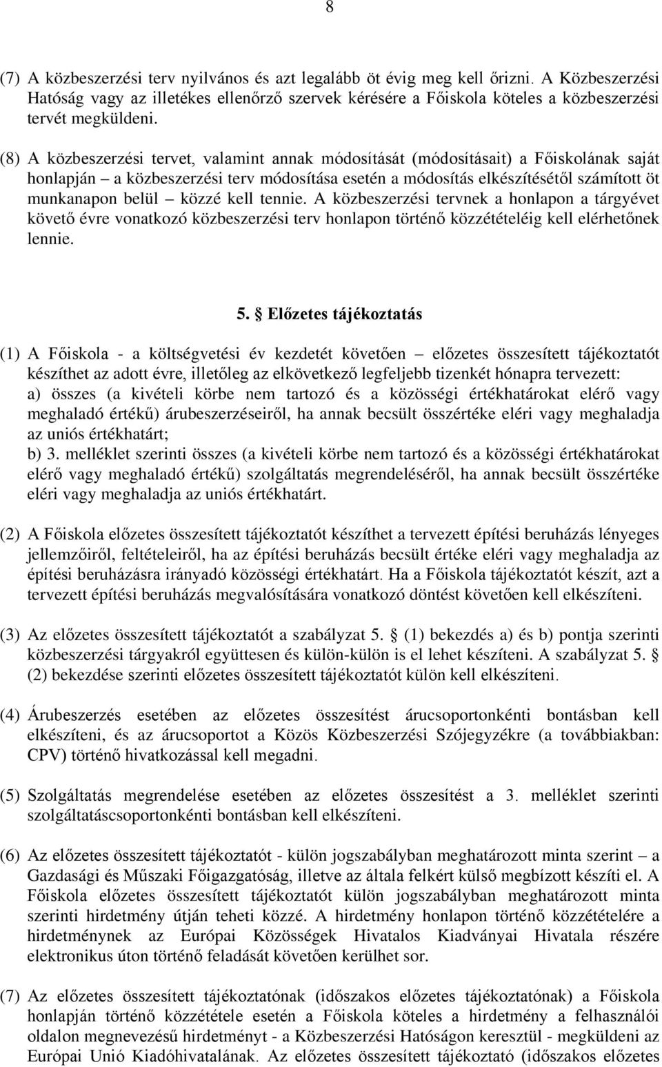 közzé kell tennie. A közbeszerzési tervnek a honlapon a tárgyévet követő évre vonatkozó közbeszerzési terv honlapon történő közzétételéig kell elérhetőnek lennie. 5.