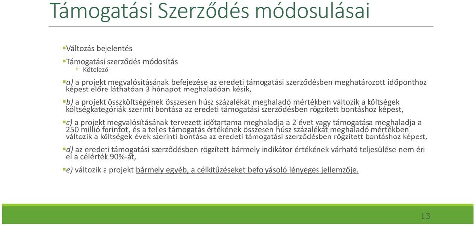 szerződésben rögzített bontáshoz képest, c)a projekt megvalósításának tervezett időtartama meghaladja a 2 évet vagy támogatása meghaladja a 250 millió forintot, és a teljes támogatás értékének