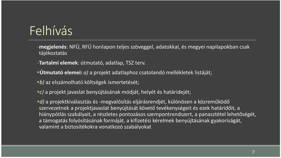 d)a projektkiválasztás és -megvalósítás eljárásrendjét, különösen a közreműködő szervezetnek a projektjavaslat benyújtását követő tevékenységeit és ezek határidőit, a hiánypótlás