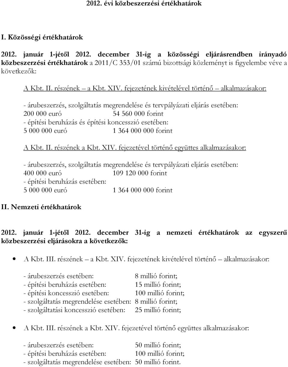 fejezetének kivételével történı alkalmazásakor: - árubeszerzés, szolgáltatás megrendelése és tervpályázati eljárás esetében: 200 000 euró 54 560 000 forint - építési beruházás és építési koncesszió