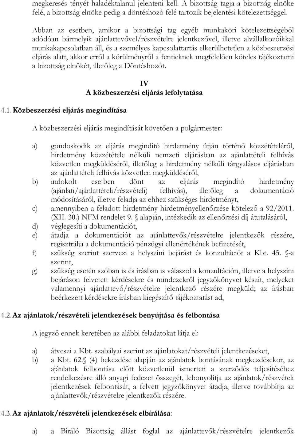 kapcsolattartás elkerülhetetlen a közbeszerzési eljárás alatt, akkor errıl a körülményrıl a fentieknek megfelelıen köteles tájékoztatni a bizottság elnökét, illetıleg a Döntéshozót. 4.1.