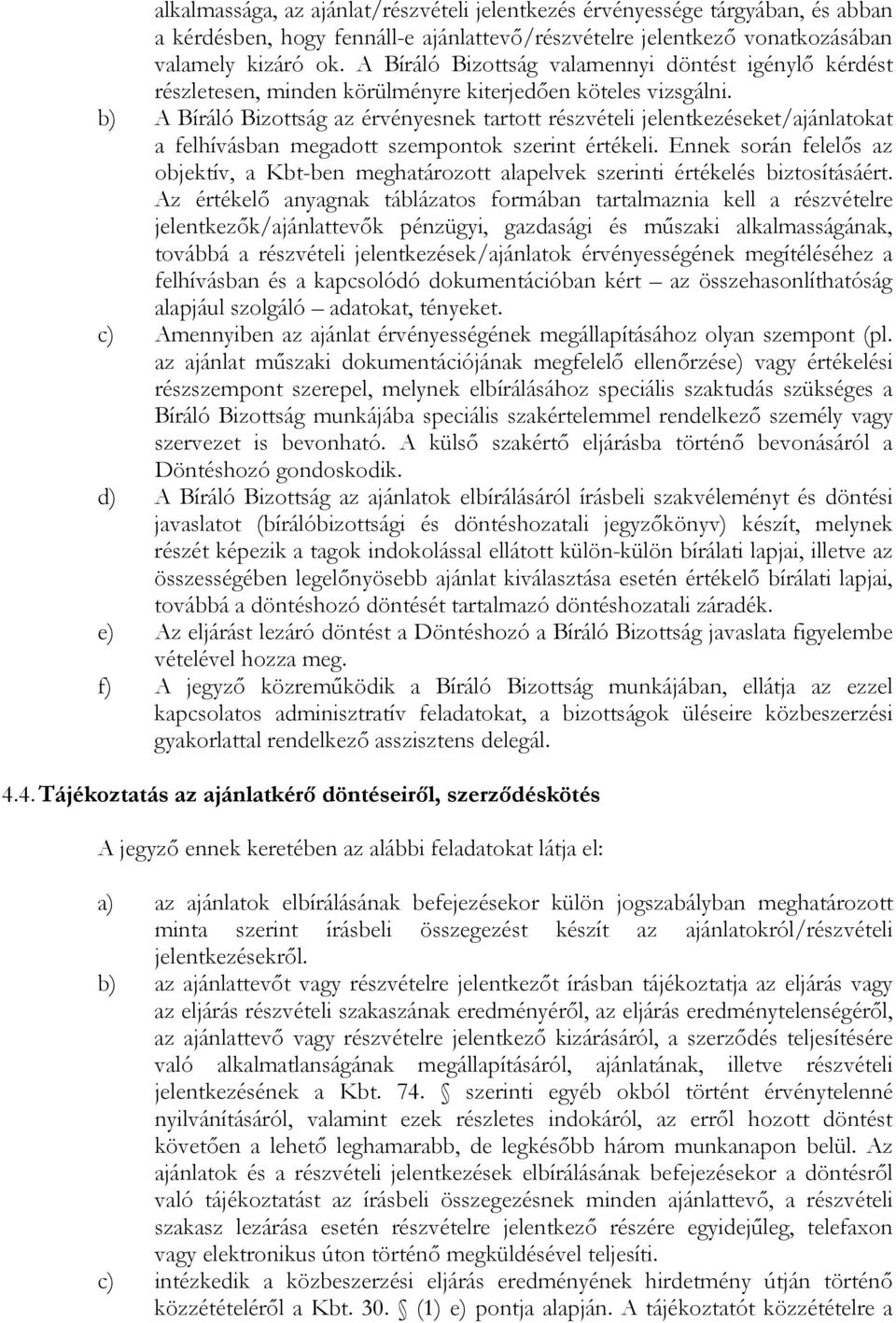 b) A Bíráló Bizottság az érvényesnek tartott részvételi jelentkezéseket/ajánlatokat a felhívásban megadott szempontok szerint értékeli.