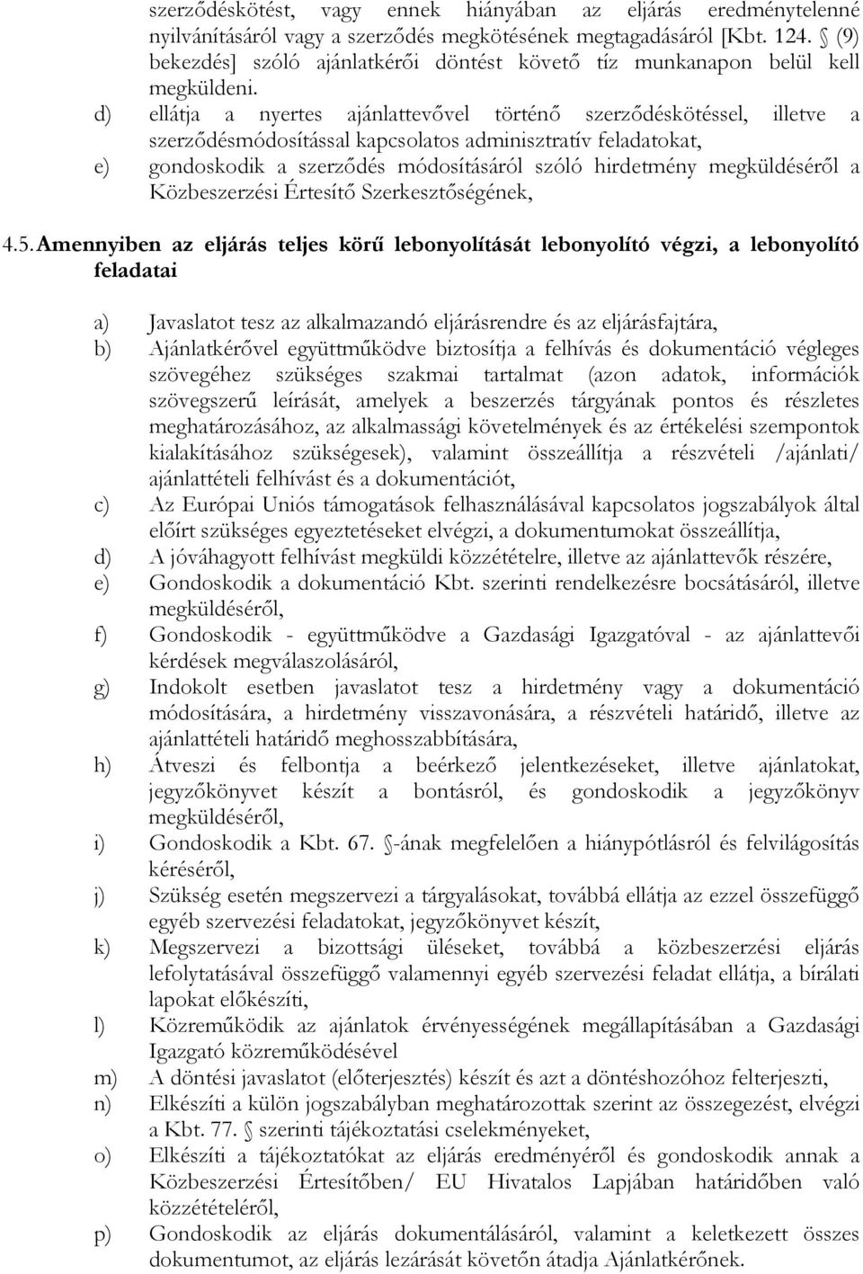 d) ellátja a nyertes ajánlattevıvel történı szerzıdéskötéssel, illetve a szerzıdésmódosítással kapcsolatos adminisztratív feladatokat, e) gondoskodik a szerzıdés módosításáról szóló hirdetmény