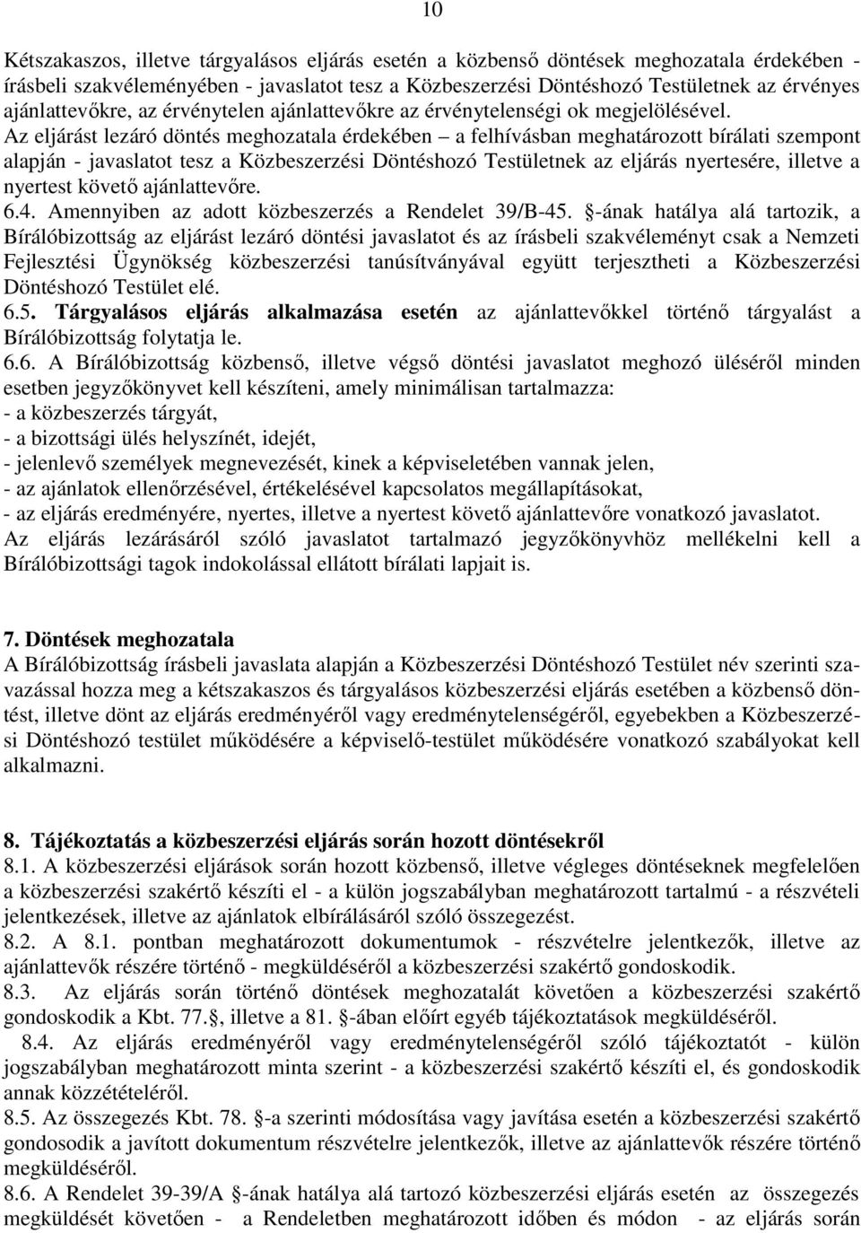 Az eljárást lezáró döntés meghozatala érdekében a felhívásban meghatározott bírálati szempont alapján - javaslatot tesz a Közbeszerzési Döntéshozó Testületnek az eljárás nyertesére, illetve a