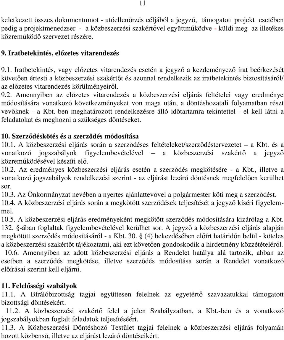Iratbetekintés, vagy előzetes vitarendezés esetén a jegyző a kezdeményező írat beérkezését követően értesti a közbeszerzési szakértőt és azonnal rendelkezik az iratbetekintés biztosításáról/ az
