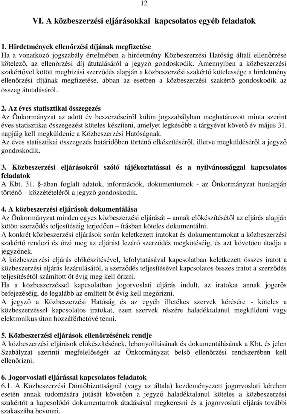 Amennyiben a közbeszerzési szakértővel kötött megbízási szerződés alapján a közbeszerzési szakértő kötelessége a hirdetmény ellenőrzési díjának megfizetése, abban az esetben a közbeszerzési szakértő