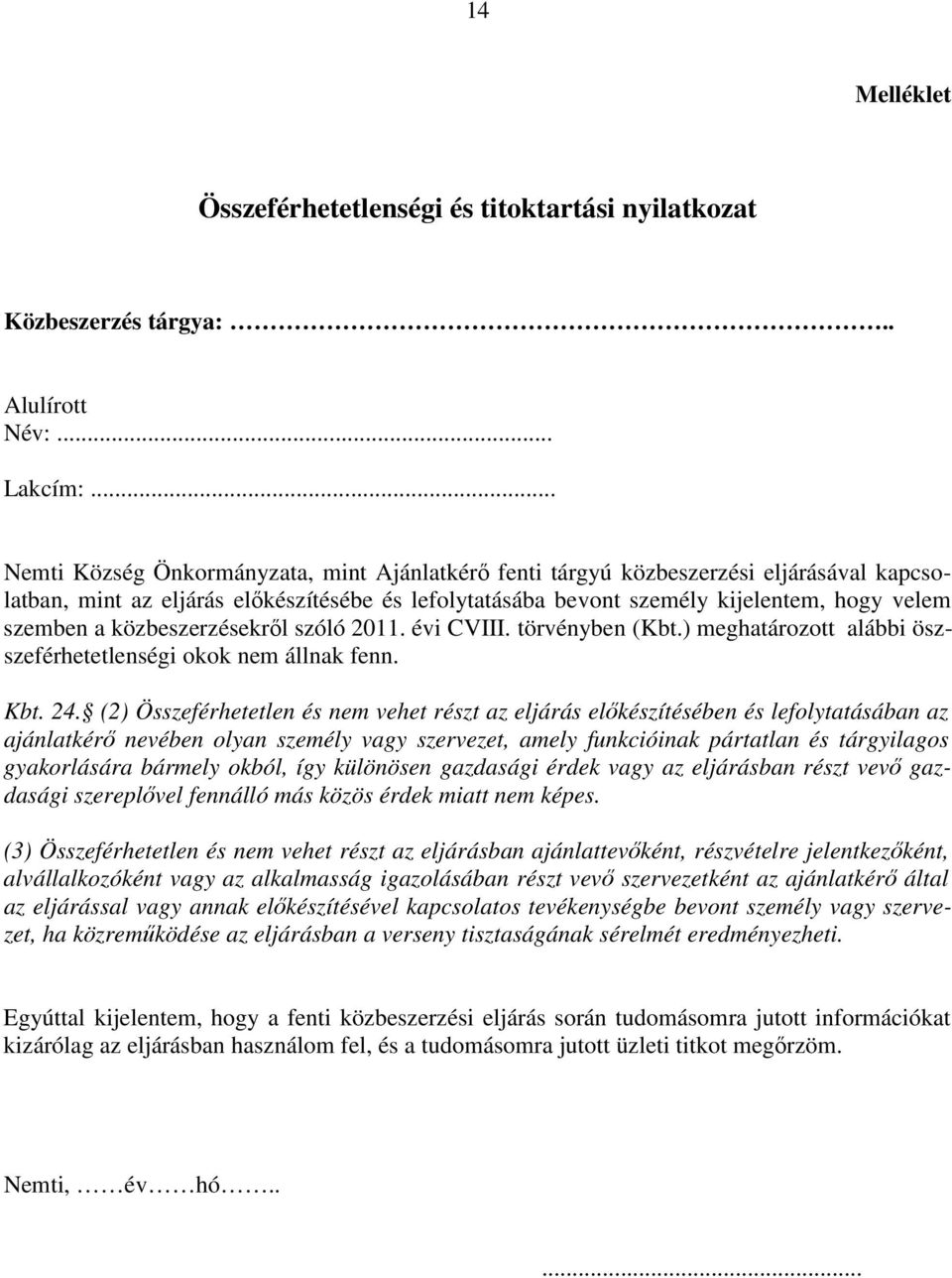 közbeszerzésekről szóló 2011. évi CVIII. törvényben (Kbt.) meghatározott alábbi öszszeférhetetlenségi okok nem állnak fenn. Kbt. 24.