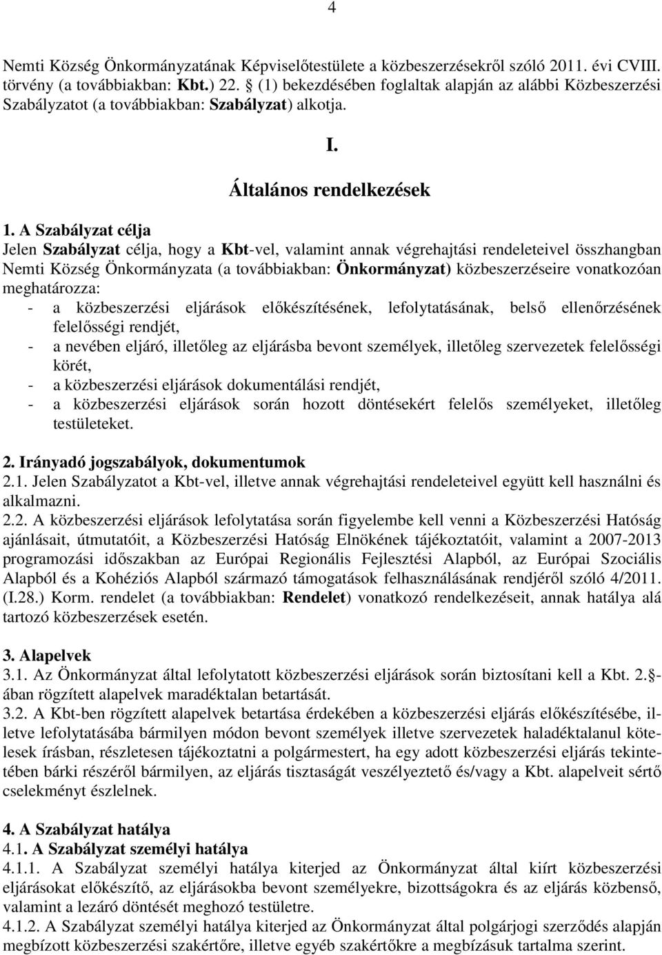 A Szabályzat célja Jelen Szabályzat célja, hogy a Kbt-vel, valamint annak végrehajtási rendeleteivel összhangban Nemti Község Önkormányzata (a továbbiakban: Önkormányzat) közbeszerzéseire vonatkozóan