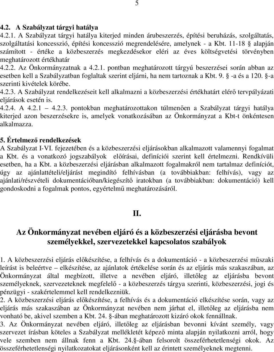 11-18 alapján számított - értéke a közbeszerzés megkezdésekor eléri az éves költségvetési törvényben meghatározott értékhatár 4.2.2. Az Önkormányzatnak a 4.2.1. pontban meghatározott tárgyú beszerzései során abban az esetben kell a Szabályzatban foglaltak szerint eljárni, ha nem tartoznak a Kbt.