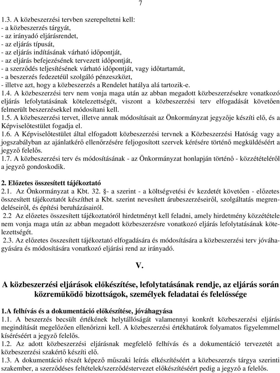 tervezett időpontját, - a szerződés teljesítésének várható időpontját, vagy időtartamát, - a beszerzés fedezetéül szolgáló pénzeszközt, - illetve azt, hogy a közbeszerzés a Rendelet hatálya alá