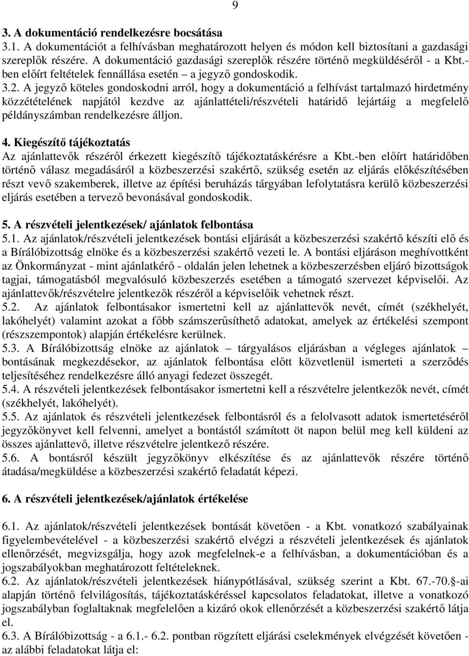 A jegyző köteles gondoskodni arról, hogy a dokumentáció a felhívást tartalmazó hirdetmény közzétételének napjától kezdve az ajánlattételi/részvételi határidő lejártáig a megfelelő példányszámban