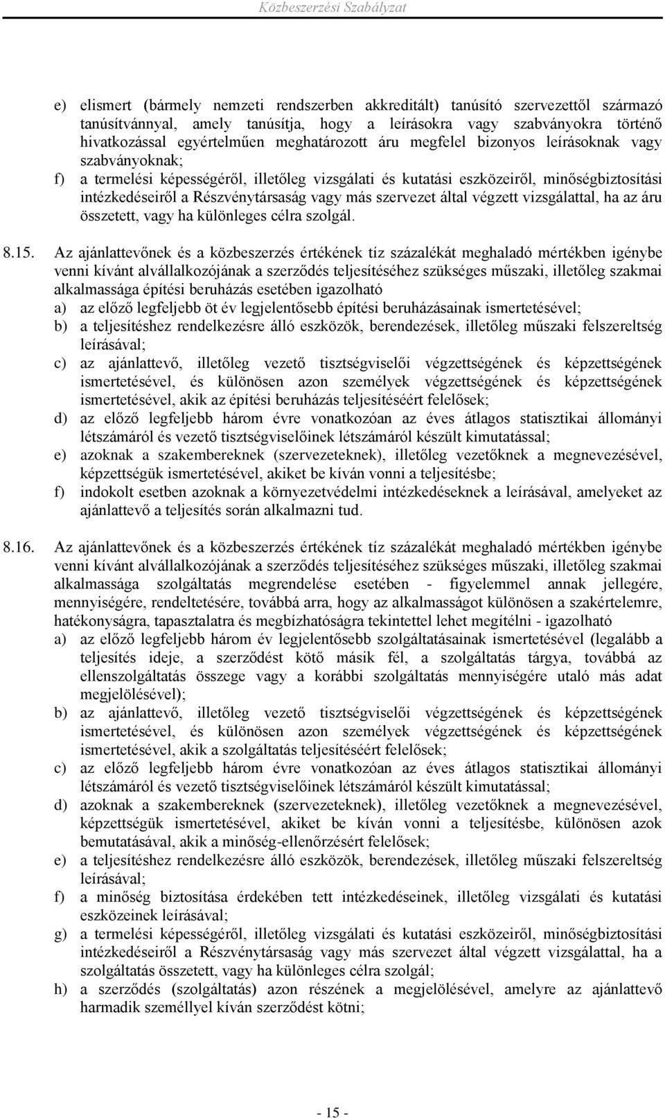 vagy más szervezet által végzett vizsgálattal, ha az áru összetett, vagy ha különleges célra szolgál. 8.15.