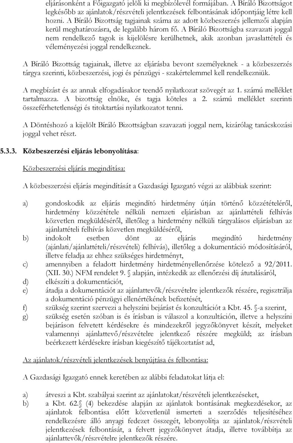 A Bíráló Bizottságba szavazati joggal nem rendelkezı tagok is kijelölésre kerülhetnek, akik azonban javaslattételi és véleményezési joggal rendelkeznek.